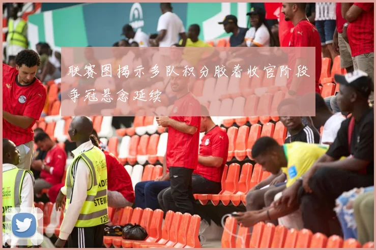 联赛图揭示多队积分胶着收官阶段争冠悬念延续