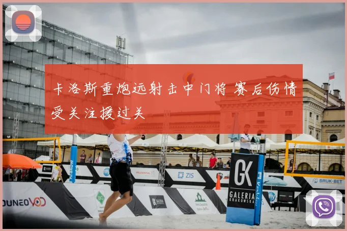 卡洛斯重炮远射击中门将 赛后伤情受关注援过关