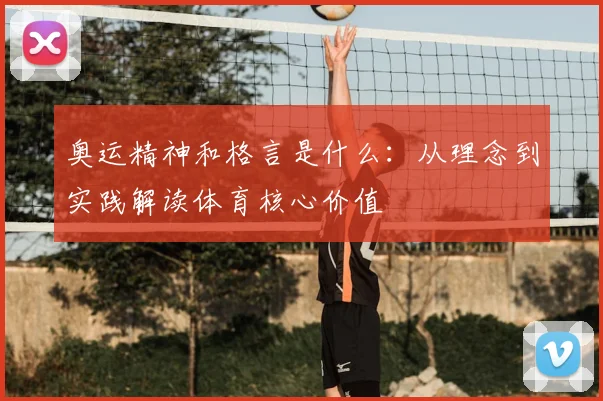 奥运精神和格言是什么:从理念到实践解读体育核心价值